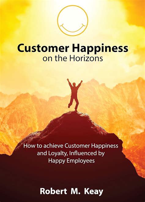 Read Online Customer Happiness On The Horizons How To Achieve Customer Happiness And Loyalty Influenced By Happy Employees 