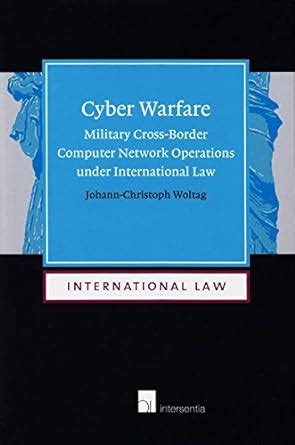 Full Download Cyber Warfare Military Cross Border Computer Network Operations Under International Law 