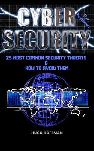 Cybersecurity for Beginners: 25 MOST COMMON SECURITY THREATS & HOW TO AVOID THEM