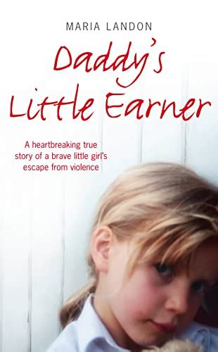 Read Online Daddy S Little Earner A Heartbreaking True Story Of A Brave Little Girls Escape From Violence 