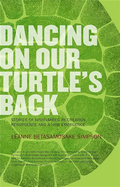 Dancing On Our Turtles Back Stories Of Nishnaabeg Re Creation Resurgence And A New Emergence Leanne Simpson