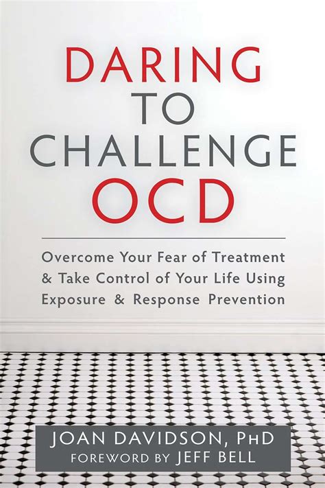 Full Download Daring To Challenge Ocd Overcome Your Fear Of Treatment And Take Control Of Your Life Using Exposure And Response Prevention 
