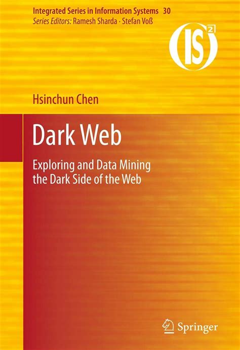 Dark Web Exploring And Data Mining The Dark Side Of The Web Integrated Series In Information Systems