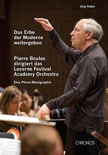 das erbe der moderne weitergeben pierre boulez di