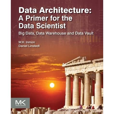 Data Architecture A Primer For The Data Scientist Big Data Data Warehouse And Data Vault
