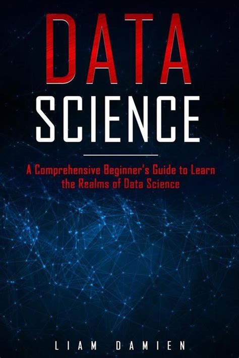 Data Science: A Comprehensive Beginner’s Guide to Learn the Realms of Data Science