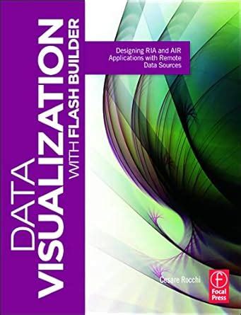 Read Data Visualization With Flash Builder Designing Ria And Air Applications With Remote Data Sources Visualizing The Web 
