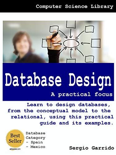 Database Design A Practical Focus Learn To Design Databases From The Conceptual Model To The Relational Using This Practical Guide And Its Examples
