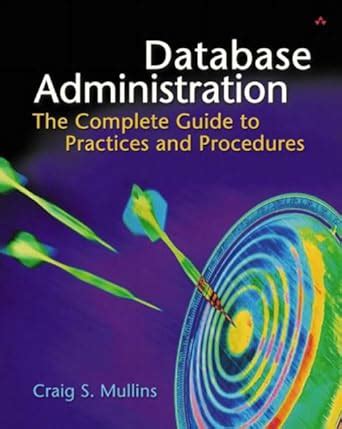 Read Database Administration The Complete Guide To Practices And Procedures 