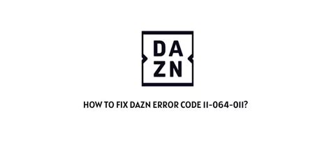 Dazn Error Code 11 064 011