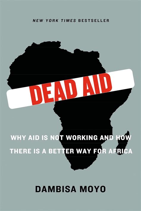 Dead Aid Why Aid Is Not Working And How There Is A