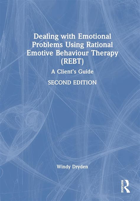 Dealing With Emotional Problems Using Rational Emotive Cognitive Behaviour Therapy A Clients Guide