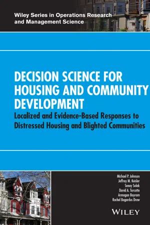 Read Decision Science For Housing And Community Development Localized And Evidence Based Responses To Distressed Housing And Blighted Communities Wiley Operations Research And Management Science 