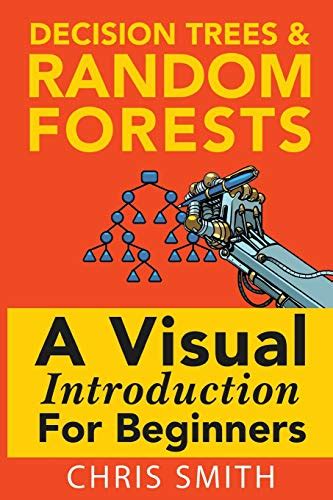 Read Online Decision Trees And Random Forests A Visual Introduction For Beginners 