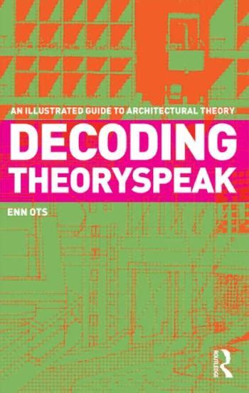 Decoding Theoryspeak An Illustrated Guide To Architectural Theory