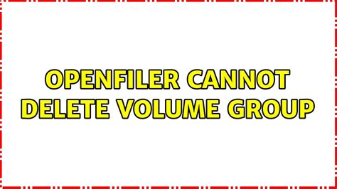 delete volume group open filer