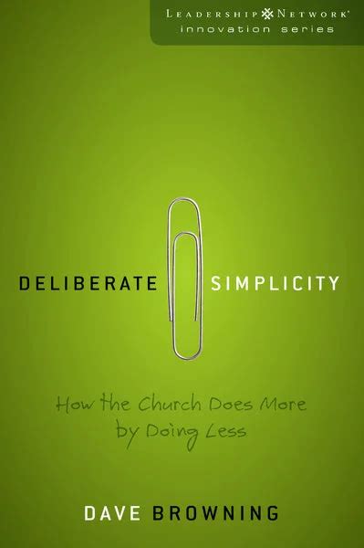 Deliberate Simplicity How The Church Does More By Doing Less Leadership Network Innovation Series By Dave Browning February 092009