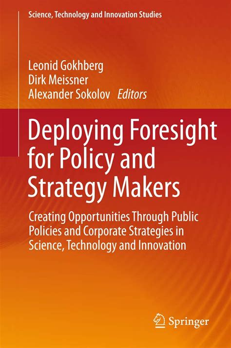 Deploying Foresight For Policy And Strategy Makers Creating Opportunities Through Public Policies And Corporate Strategies In Science Technology And Science Technology And Innovation Studies