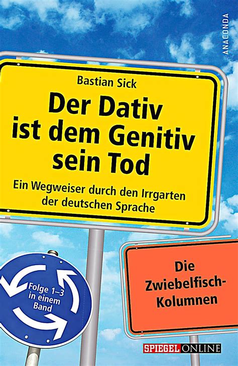 Full Download Der Dativ Ist Dem Genitiv Sein Tod Ein Wegweiser Durch Den Irrgarten Deutschen Sprache 1 3 Bastian Sick 