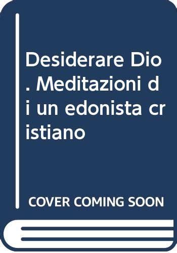 Full Download Desiderare Dio Meditazioni Di Un Edonista Cristiano 