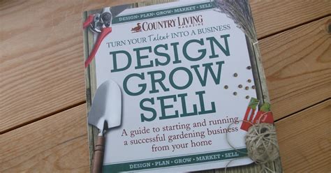 Design Grow Sell A Guide To Starting And Running A Successful Gardening Business From Your Home Country Living