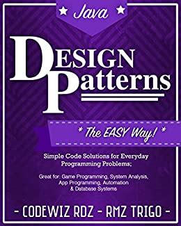 Download Design Patterns The Easy Way W Java Standard Solutions For Everyday Programming Problems Great For Game Programming System Administration App Programming Database Systems Design Patterns Series 