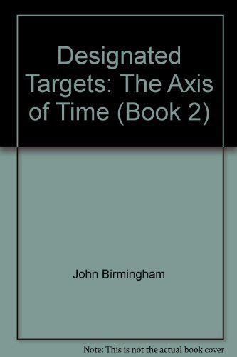 Designated Targets Axis Of Time 2 John Birmingham