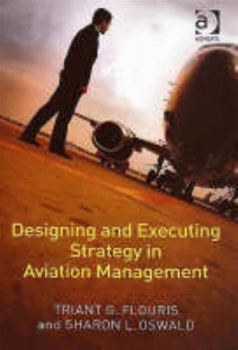 Designing And Executing Strategy In Aviation Management By Triant G Flouris