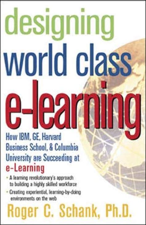 Designing World Class E Learning How Ibm Ge Harvard Business School And Columbia University Are Succeeding At E Learning