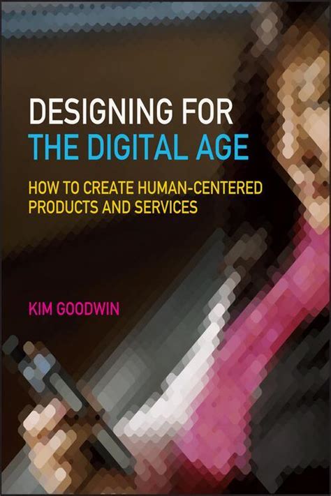 Read Designing For The Digital Age How To Create Human Centered Products And Services Kim Goodwin 