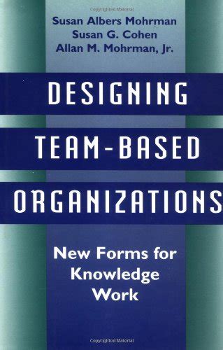 Full Download Designing Team Based Organizations New Forms For Knowledge Work Jossey Bass Management 