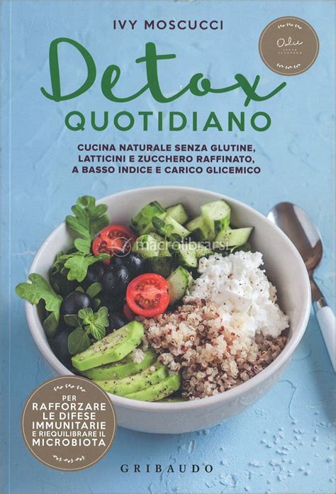 Download Detox Quotidiano Cucina Naturale Senza Glutine Latticini E Zucchero Raffinato A Basso Indice E Carico Glicemico 