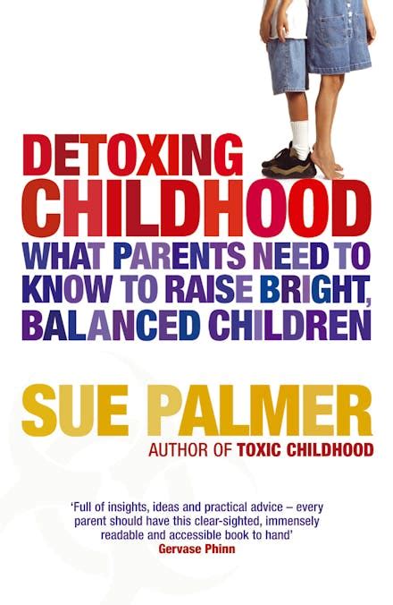 Download Detoxing Childhood What Parents Need To Know To Raise Bright Balanced Children 