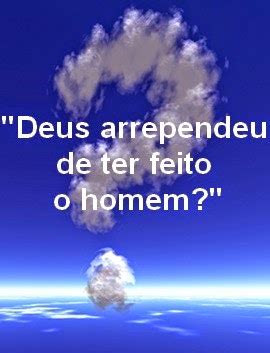 Deus Se Arrependeu De Ter Feito O Homem