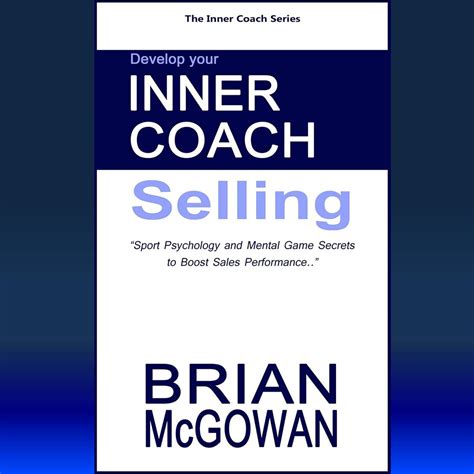Develop Your Inner Coach: Selling: Sports Psychology And Mental Game Secrets To Boost Sales Performance ( The Inner Coach Series)