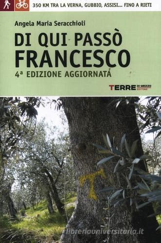 Read Online Di Qui Pass Francesco 350 Chilometri A Piedi Tra La Verna Gubbio Assisi Fino A Rieti 