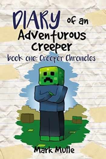 Diary Of An Adventurous Creeper Book 1 Creeper Chronicles An Unofficial Minecraft Book For Kids Age 9 12 Volume 1