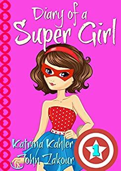 Read Online Diary Of A Super Girl Book 1 The Ups And Downs Of Being Super Books For Girls 9 12 