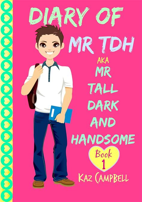 Read Diary Of Mr Tdh Also Know As Mr Tall Dark And Handsome Book 2 True Love A Book For Girls Aged 9 12 Diary Of Mr Tall Dark And Handsome 
