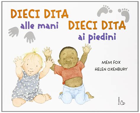 Read Online Dieci Dita Alle Mani Dieci Dita Ai Piedini Ediz Illustrata 
