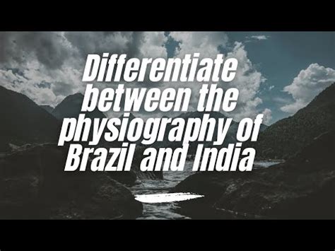 Differentiate Between The Physiography Of Brazil And India
