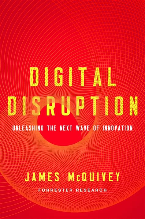 Digital Disruption Unleashing The Next Wave Of Innovation James Mcquivey