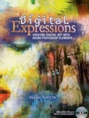 Digital Expressions: Creating Digital Art With Adobe Photoshop Elements