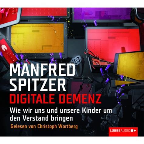 Read Online Digitale Demenz Wie Wir Uns Und Unsere Kinder Um Den Verstand Bringen Manfred Spitzer 