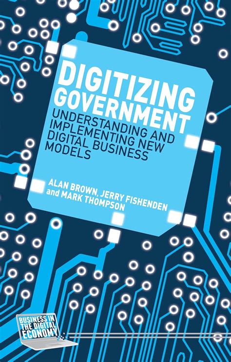 Digitizing Government Understanding And Implementing New Digital Business Models Business In The Digital Economy