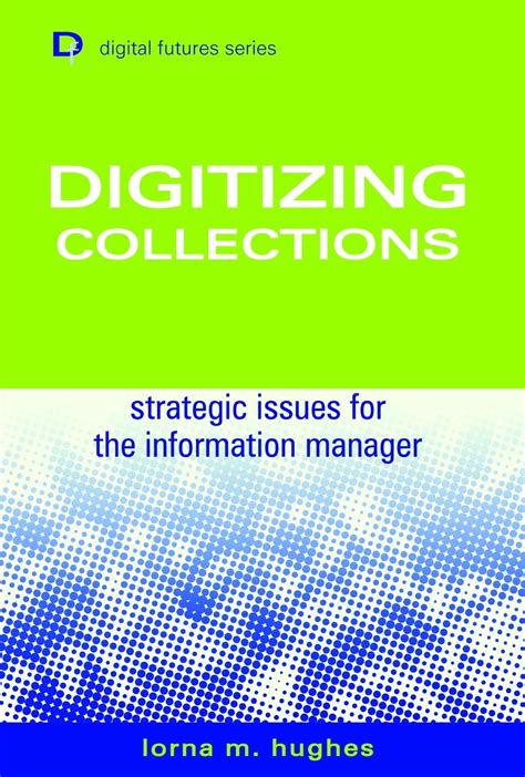 Download Digitizing Collections Strategic Issues For The Information Manager Digital Futures Digital Futures Series 