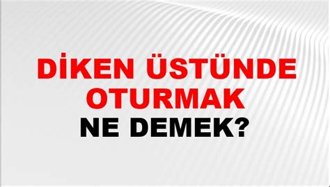 diken üstünde olmak