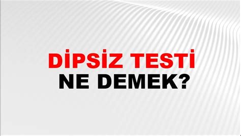 dipsiz testi #9386310 ekşi sözlük.