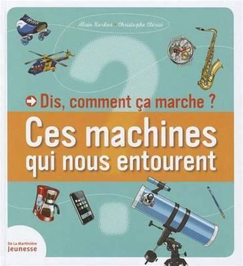 Dis Comment A Marche Ces Machines Qui Nous Entour