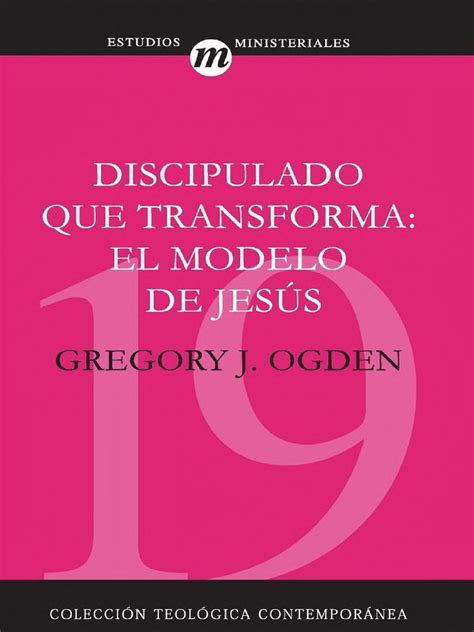Discipulado Que Transforma El Modelo De Jesus Spanish Edition